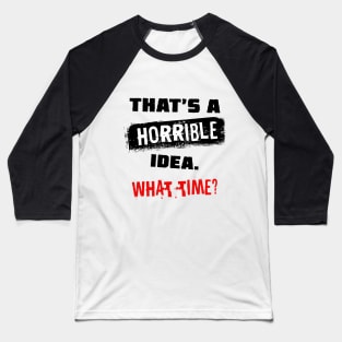 That's a horrible idea Baseball T-Shirt